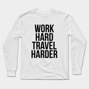 Traveler Quote Work Hard Travel Harder T-shirt Long Sleeve T-Shirt